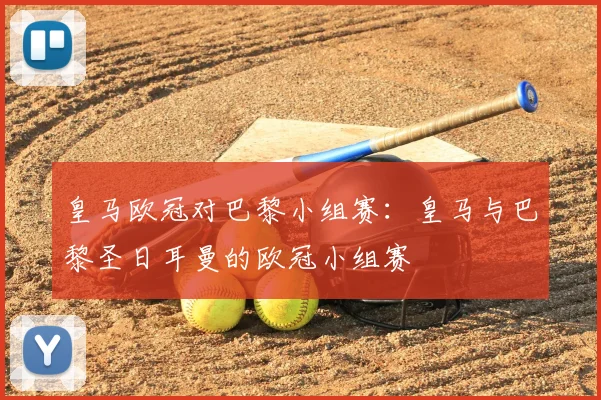 皇马欧冠对巴黎小组赛：皇马与巴黎圣日耳曼的欧冠小组赛