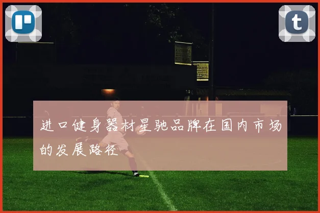 进口健身器材星驰品牌在国内市场的发展路径